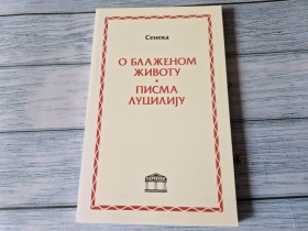 O BLAŽENOM ŽIVOTU - PISMA LUCILIJU  - SENEKA